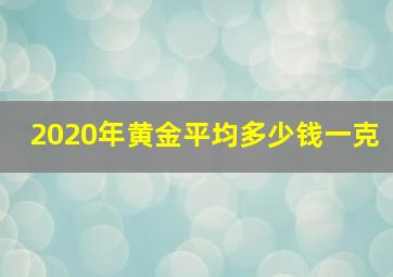 2020年黄金平均多少钱一克