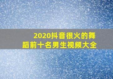 2020抖音很火的舞蹈前十名男生视频大全