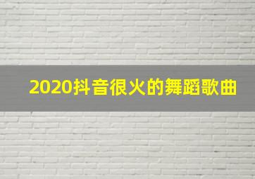 2020抖音很火的舞蹈歌曲