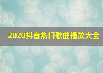 2020抖音热门歌曲播放大全