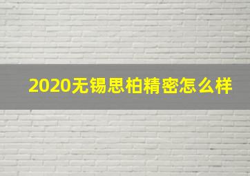 2020无锡思柏精密怎么样