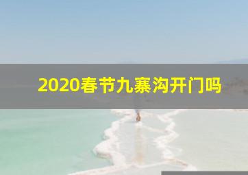 2020春节九寨沟开门吗