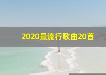 2020最流行歌曲20首