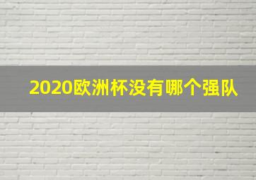 2020欧洲杯没有哪个强队