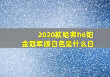 2020款哈弗h6铂金冠军版白色是什么白