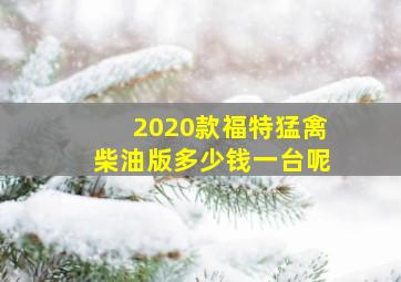 2020款福特猛禽柴油版多少钱一台呢