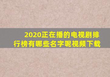 2020正在播的电视剧排行榜有哪些名字呢视频下载