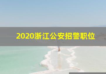 2020浙江公安招警职位