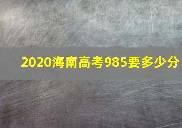 2020海南高考985要多少分