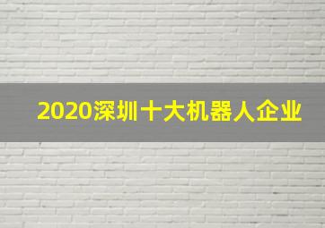 2020深圳十大机器人企业