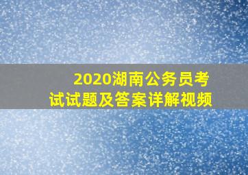 2020湖南公务员考试试题及答案详解视频