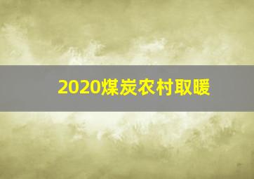 2020煤炭农村取暖