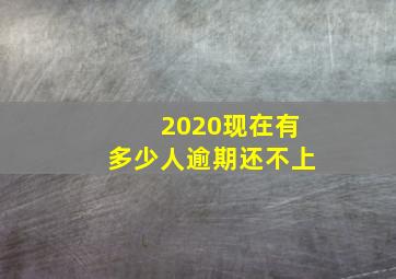 2020现在有多少人逾期还不上