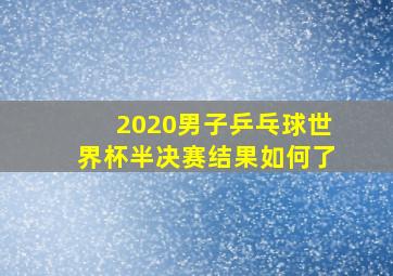 2020男子乒乓球世界杯半决赛结果如何了