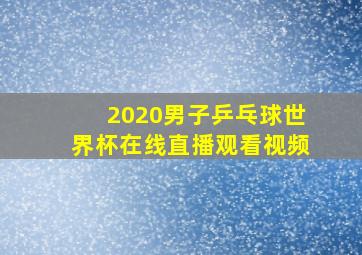 2020男子乒乓球世界杯在线直播观看视频