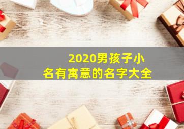 2020男孩子小名有寓意的名字大全