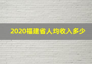 2020福建省人均收入多少