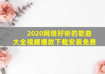 2020网络好听的歌曲大全视频播放下载安装免费