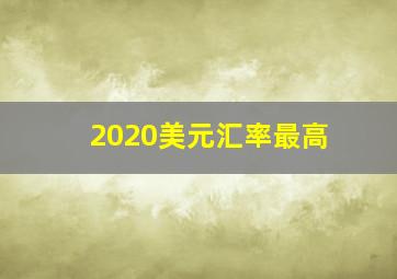 2020美元汇率最高