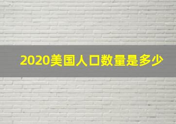 2020美国人口数量是多少