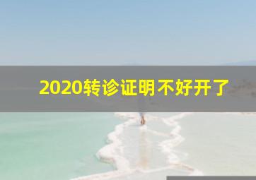 2020转诊证明不好开了