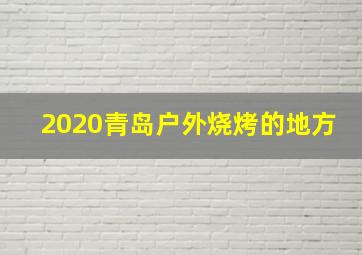 2020青岛户外烧烤的地方