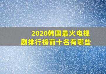 2020韩国最火电视剧排行榜前十名有哪些