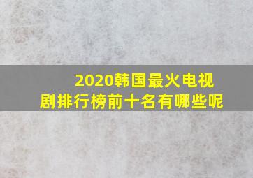 2020韩国最火电视剧排行榜前十名有哪些呢