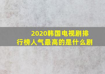 2020韩国电视剧排行榜人气最高的是什么剧