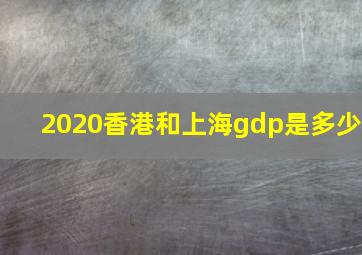 2020香港和上海gdp是多少