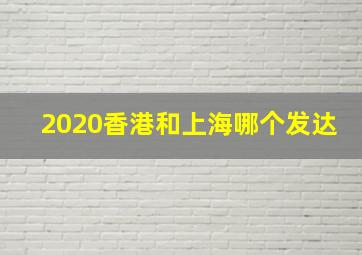 2020香港和上海哪个发达