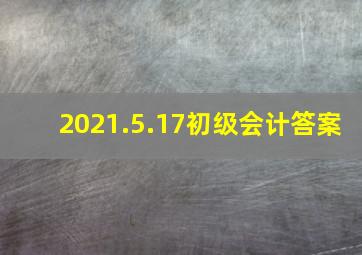 2021.5.17初级会计答案