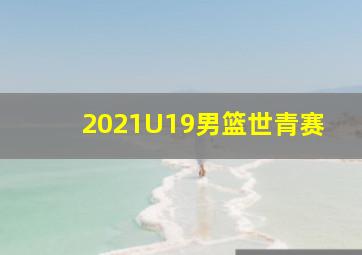 2021U19男篮世青赛