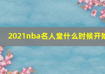 2021nba名人堂什么时候开始