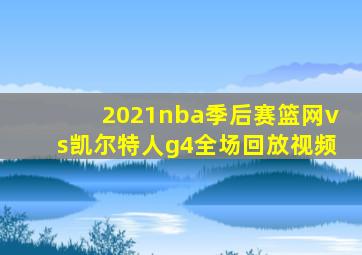 2021nba季后赛篮网vs凯尔特人g4全场回放视频