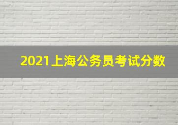 2021上海公务员考试分数