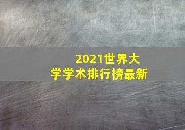 2021世界大学学术排行榜最新