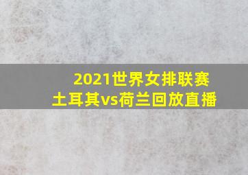 2021世界女排联赛土耳其vs荷兰回放直播