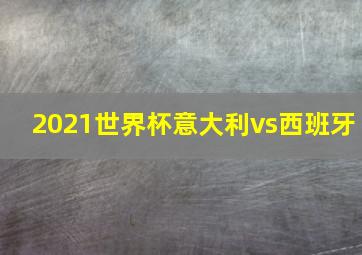 2021世界杯意大利vs西班牙