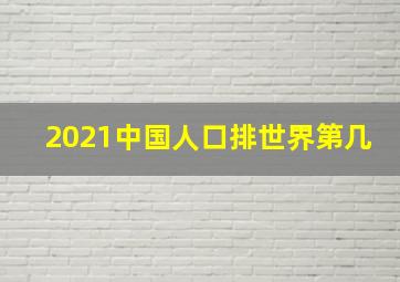 2021中国人口排世界第几