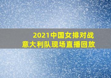 2021中国女排对战意大利队现场直播回放