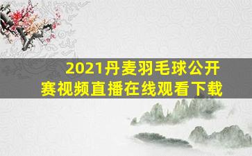 2021丹麦羽毛球公开赛视频直播在线观看下载