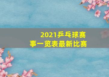 2021乒乓球赛事一览表最新比赛