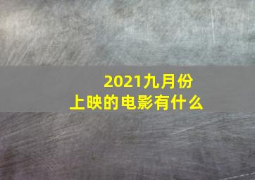 2021九月份上映的电影有什么