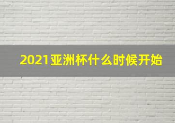 2021亚洲杯什么时候开始