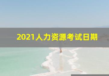 2021人力资源考试日期