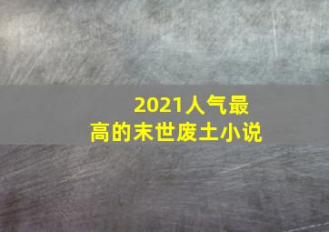 2021人气最高的末世废土小说