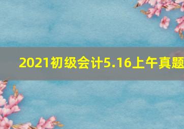 2021初级会计5.16上午真题