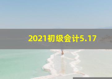 2021初级会计5.17