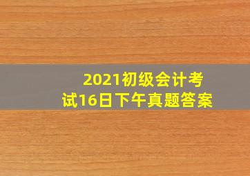 2021初级会计考试16日下午真题答案